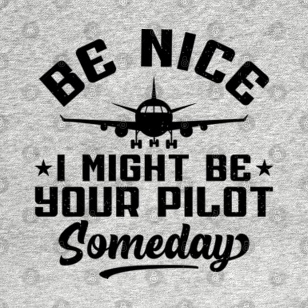 Be Nice I Might Be Your Pilot Someday Pilot by RiseInspired